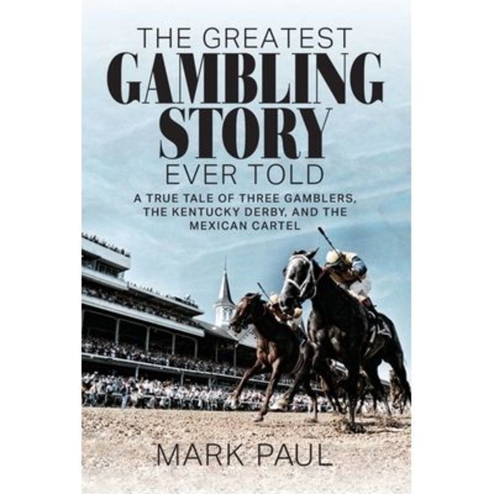 The Greatest Gambling Story Ever Told: A True Tale of Three Gamblers, The Kentuc